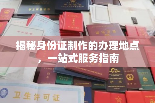 南明揭秘身份证制作的办理地点，一站式服务指南